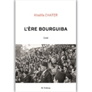 Vient de paraitre - ‘’L’ère Bourguiba’’, de Khalifa Chater : l’histoire et les révélations