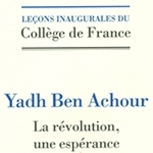 Leçon inaugurale de Yadh Ben Achour au Collège de France : La révolution, une espérance