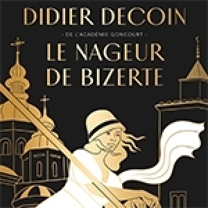 Le nageur de Bizerte : Un roman fabuleux de Didier Decoin 
